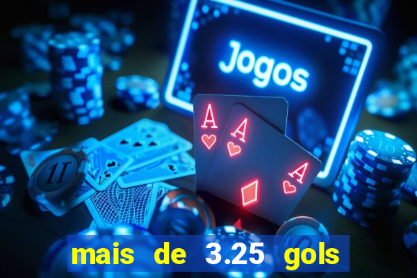 mais de 3.25 gols o que significa